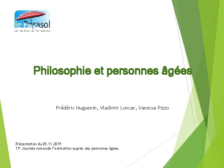 Philosophie et personnes âgées Frédéric Huguenin, Vladimir Loncar, Vanessa Pizzo Présentation du 05. 11.