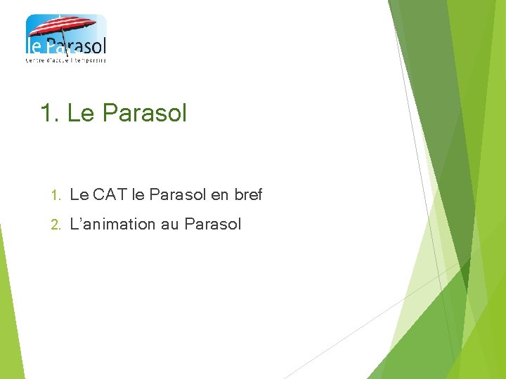 1. Le Parasol 1. Le CAT le Parasol en bref 2. L’animation au Parasol