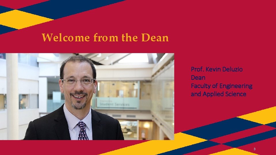Welcome from the Dean Prof. Kevin Deluzio Dean Faculty of Engineering and Applied Science