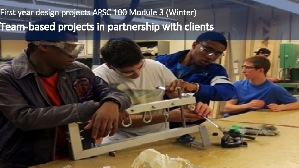 First year design projects APSC 100 Module 3 (Winter) Team-based projects in partnership with