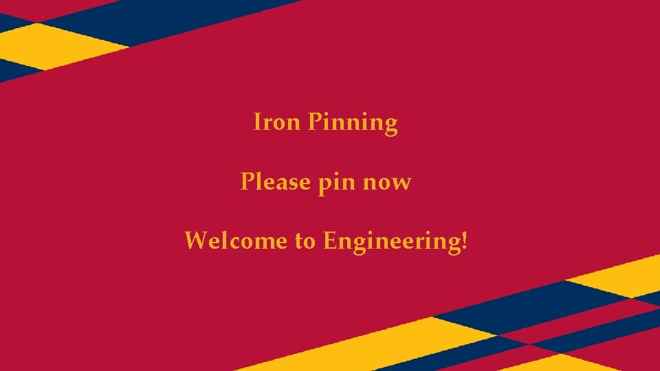 Iron Pinning Please pin now Welcome to Engineering! 