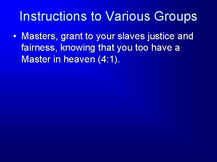 Instructions to Various Groups • Masters, grant to your slaves justice and fairness, knowing