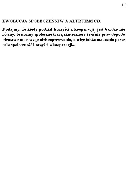 113 EWOLUCJA SPOŁECZEŃSTW A ALTRUIZM CD. Dodajmy, że kiedy podział korzyści z kooperacji jest 113 EWOLUCJA SPOŁECZEŃSTW A ALTRUIZM CD. Dodajmy, że kiedy podział korzyści z kooperacji jest