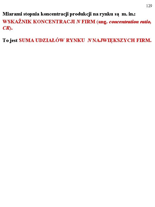 129 Miarami stopnia koncentracji produkcji na rynku są m. in. : WSKAŻNIK KONCENTRACJI N