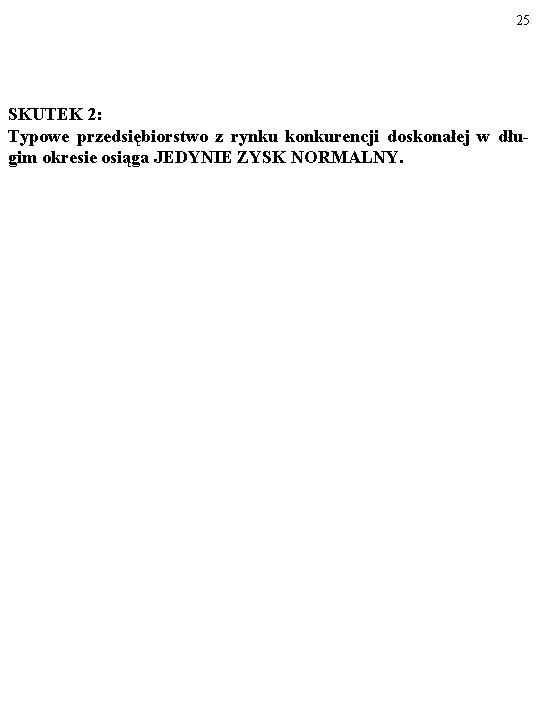 25 SKUTEK 2: Typowe przedsiębiorstwo z rynku konkurencji doskonałej w dłu gim okresie osiąga