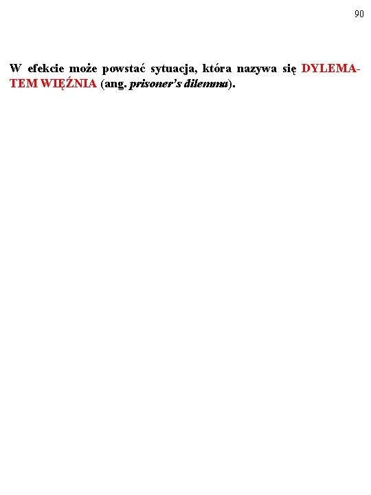 90 W efekcie może powstać sytuacja, która nazywa się DYLEMATEM WIĘŹNIA (ang. prisoner’s dilemma).