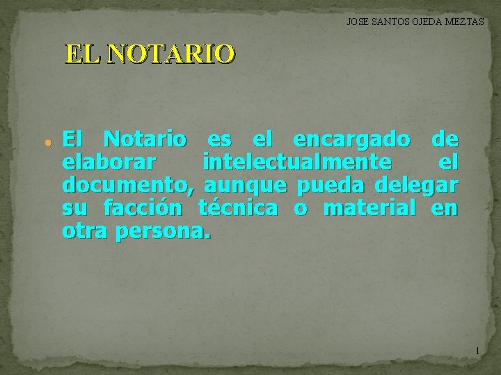 JOSE SANTOS OJEDA MEZTAS EL NOTARIO El Notario es el encargado de elaborar intelectualmente