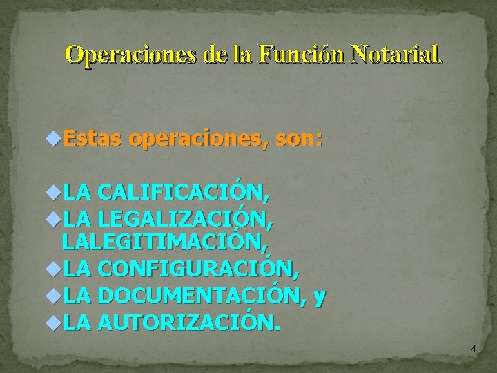 Operaciones de la Función Notarial. Estas operaciones, son: LA CALIFICACIÓN, LA LEGALIZACIÓN, LALEGITIMACIÓN, LA