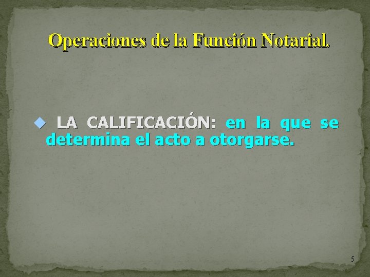 Operaciones de la Función Notarial. LA CALIFICACIÓN: en la que se determina el acto