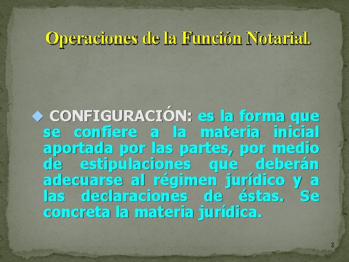 Operaciones de la Función Notarial. CONFIGURACIÓN: es la forma que se confiere a la