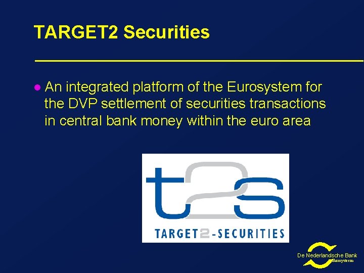 TARGET 2 Securities l An integrated platform of the Eurosystem for the DVP settlement TARGET 2 Securities l An integrated platform of the Eurosystem for the DVP settlement
