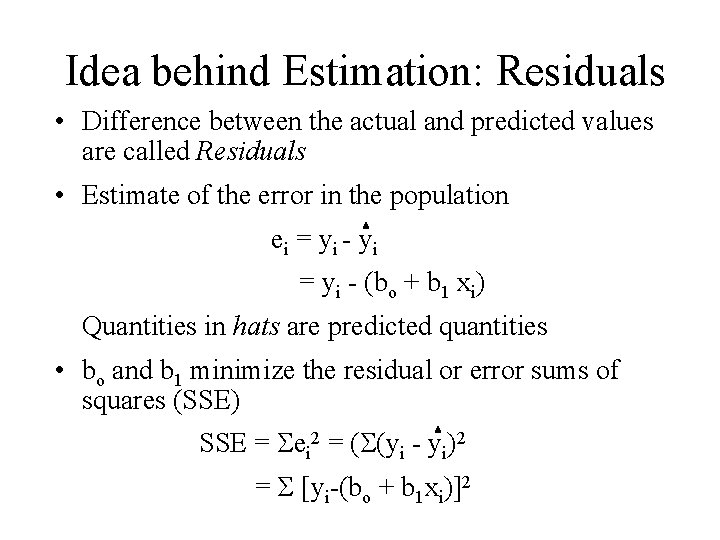 Idea behind Estimation: Residuals • Difference between the actual and predicted values are called