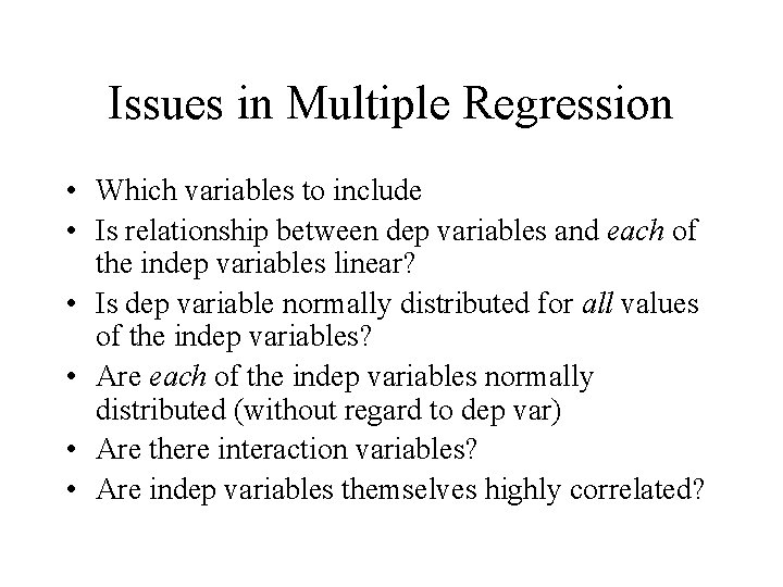 Issues in Multiple Regression • Which variables to include • Is relationship between dep