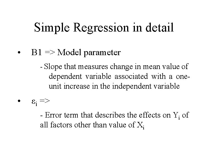 Simple Regression in detail • Β 1 => Model parameter - Slope that measures