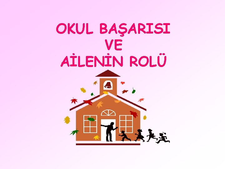 OKUL BAŞARISI VE AİLENİN ROLÜ 