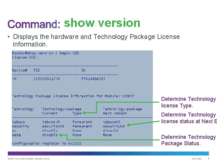 show version • Displays the hardware and Technology Package License information. Determine Technology license