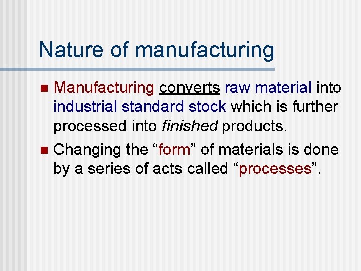 Nature of manufacturing Manufacturing converts raw material into industrial standard stock which is further