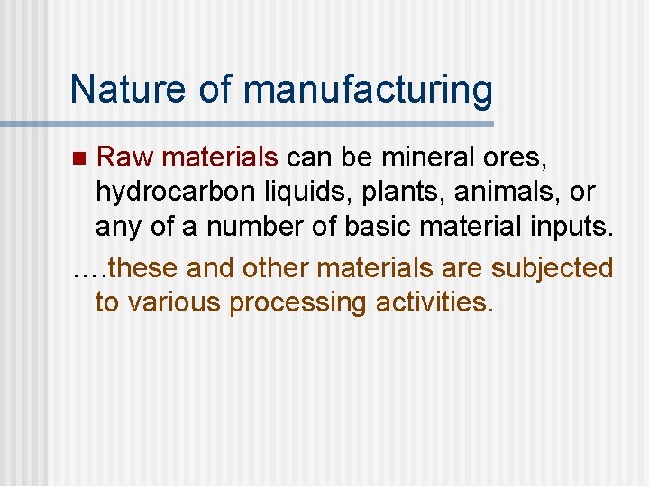 Nature of manufacturing Raw materials can be mineral ores, hydrocarbon liquids, plants, animals, or