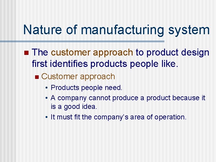 Nature of manufacturing system n The customer approach to product design first identifies products