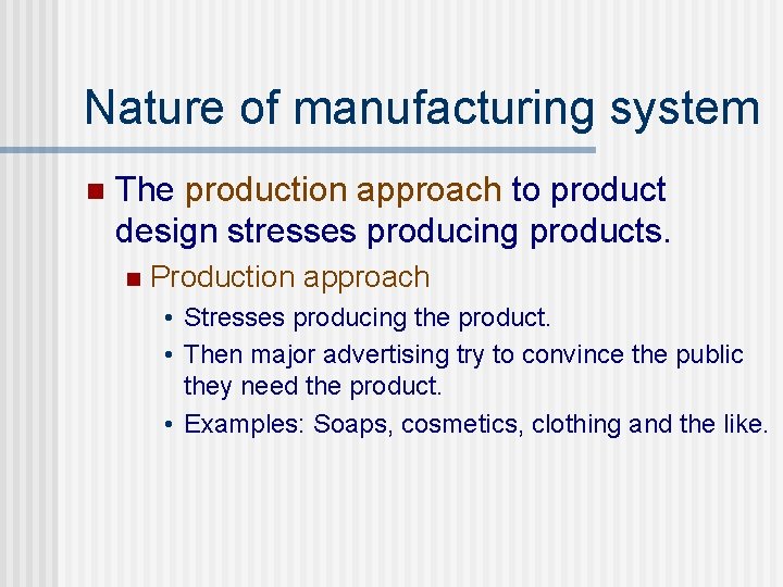 Nature of manufacturing system n The production approach to product design stresses producing products.