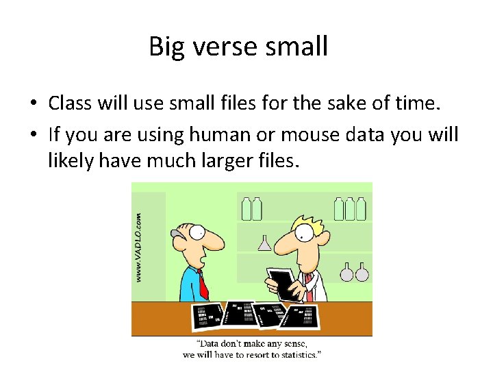 Big verse small • Class will use small files for the sake of time. Big verse small • Class will use small files for the sake of time.