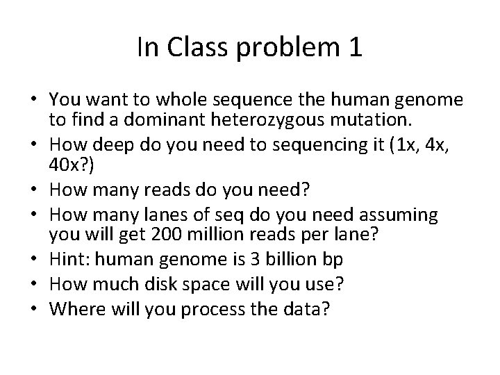 In Class problem 1 • You want to whole sequence the human genome to In Class problem 1 • You want to whole sequence the human genome to