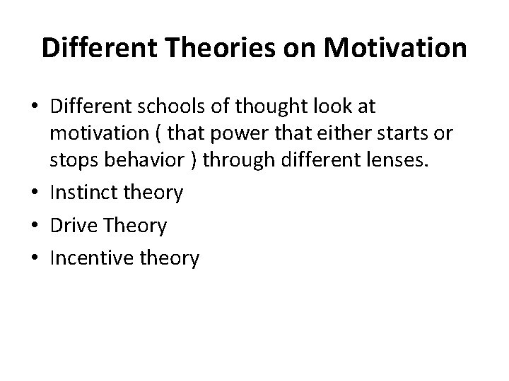 Different Theories on Motivation • Different schools of thought look at motivation ( that