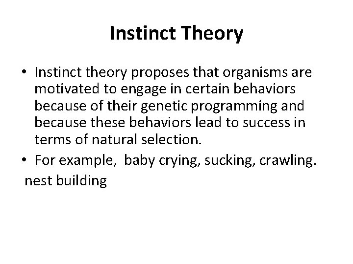 Instinct Theory • Instinct theory proposes that organisms are motivated to engage in certain