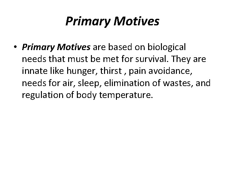 Primary Motives • Primary Motives are based on biological needs that must be met