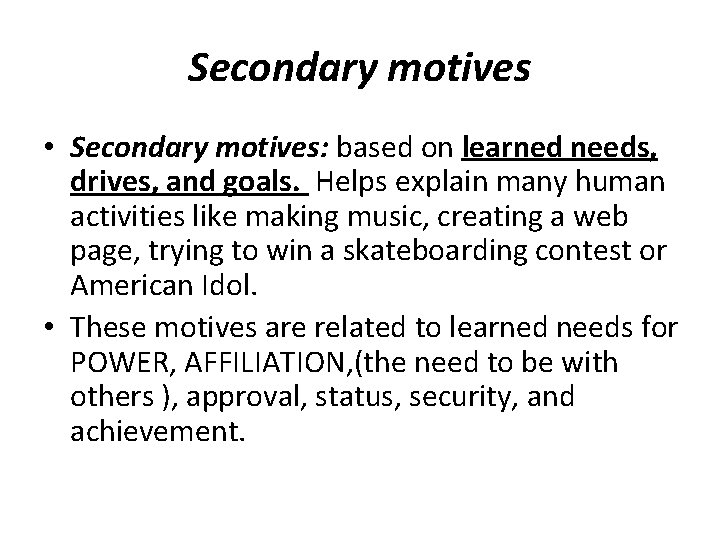 Secondary motives • Secondary motives: based on learned needs, drives, and goals. Helps explain