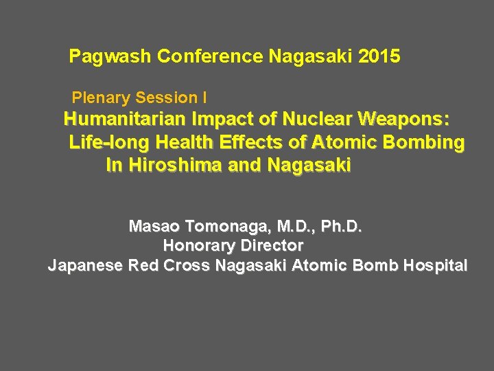 Pagwash Conference Nagasaki 2015　 Plenary Session I Humanitarian Impact of Nuclear Weapons: Life-long Health