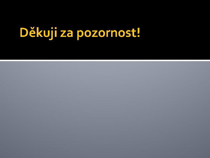 Děkuji za pozornost! 