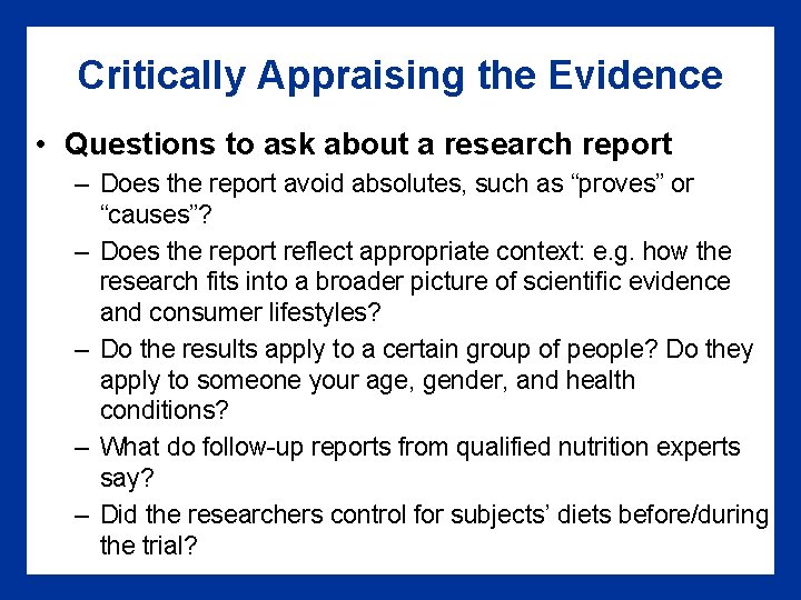 Critically Appraising the Evidence • Questions to ask about a research report – Does