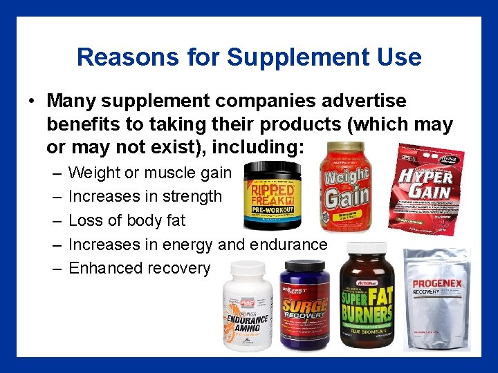 Reasons for Supplement Use • Many supplement companies advertise benefits to taking their products