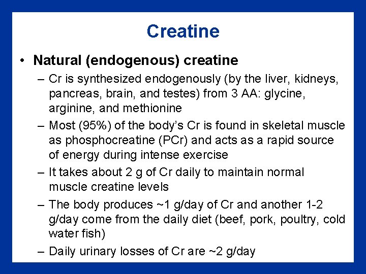 Creatine • Natural (endogenous) creatine – Cr is synthesized endogenously (by the liver, kidneys,