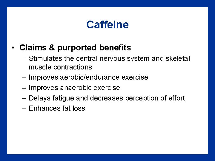 Caffeine • Claims & purported benefits – Stimulates the central nervous system and skeletal
