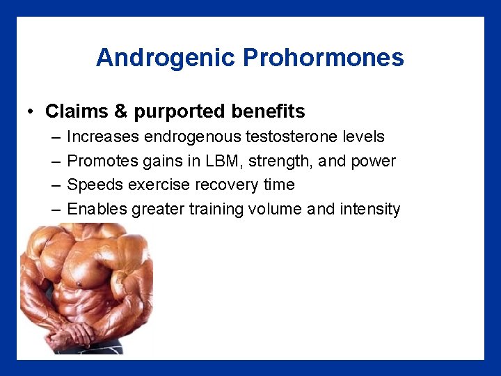 Androgenic Prohormones • Claims & purported benefits – – Increases endrogenous testosterone levels Promotes