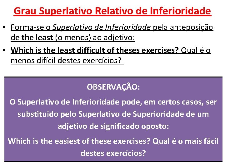 Grau Superlativo Relativo de Inferioridade • Forma-se o Superlativo de Inferioridade pela anteposição de