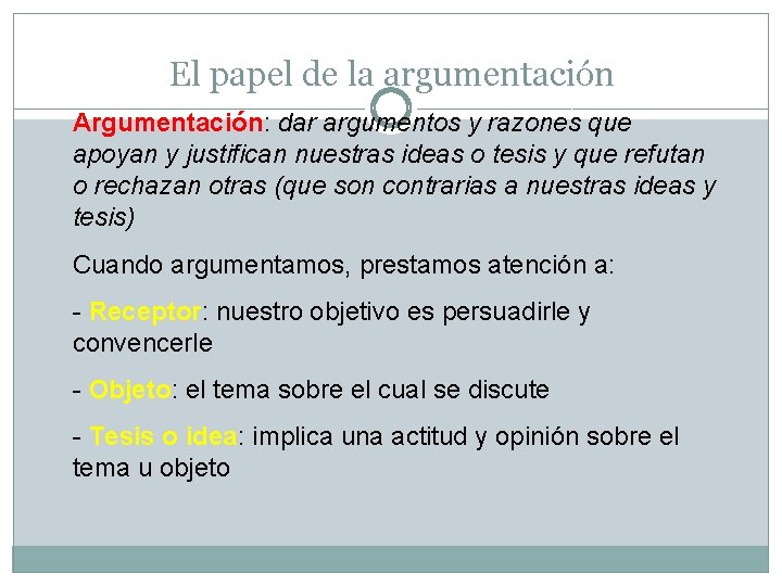 El papel de la argumentación Argumentación: dar argumentos y razones que apoyan y justifican