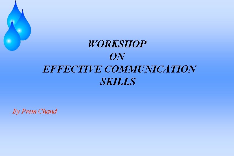 WORKSHOP ON EFFECTIVE COMMUNICATION SKILLS By Prem Chand 