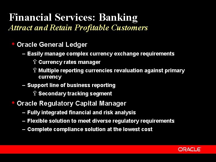 Financial Services: Banking Attract and Retain Profitable Customers Oracle General Ledger – Easily manage