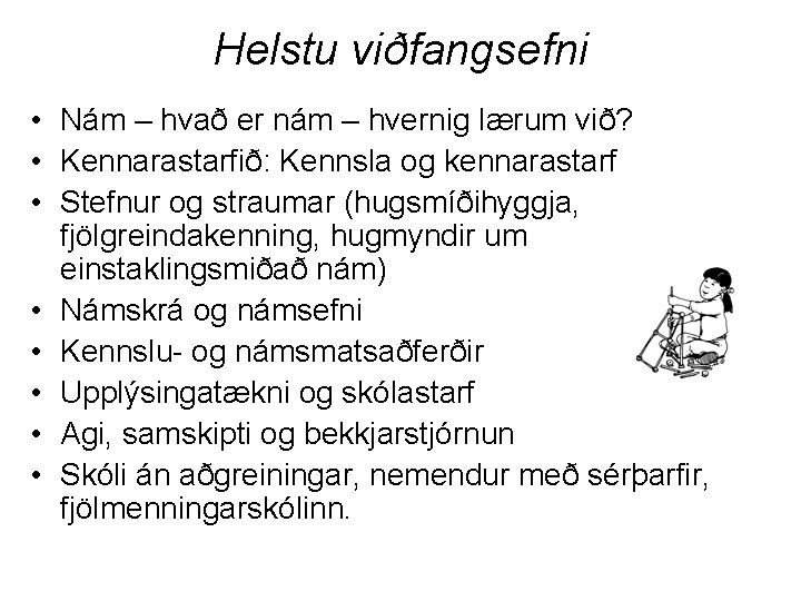 Helstu viðfangsefni • Nám – hvað er nám – hvernig lærum við? • Kennarastarfið: