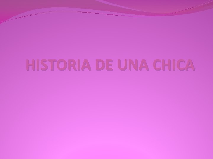 HISTORIA DE UNA CHICA 
