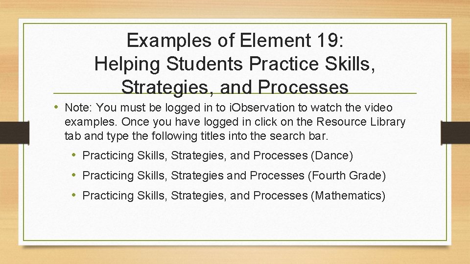 Examples of Element 19: Helping Students Practice Skills, Strategies, and Processes • Note: You