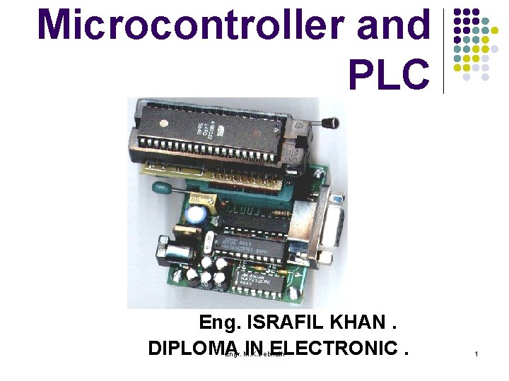 Microcontroller and PLC Eng. ISRAFIL KHAN. DIPLOMA IN ELECTRONIC. Engr. M. K. Debnath 1