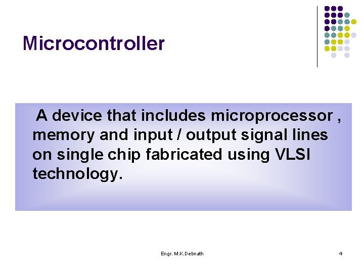 Microcontroller A device that includes microprocessor , memory and input / output signal lines