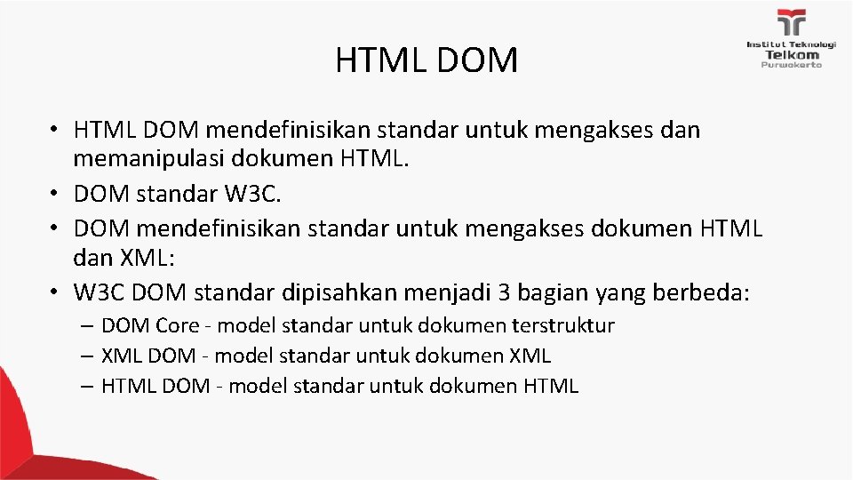 HTML DOM • HTML DOM mendefinisikan standar untuk mengakses dan memanipulasi dokumen HTML. •
