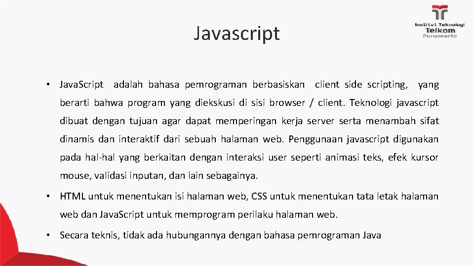 Javascript • Java. Script adalah bahasa pemrograman berbasiskan client side scripting, yang berarti bahwa