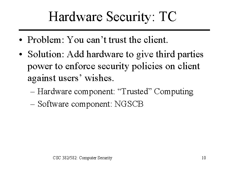 Hardware Security: TC • Problem: You can’t trust the client. • Solution: Add hardware