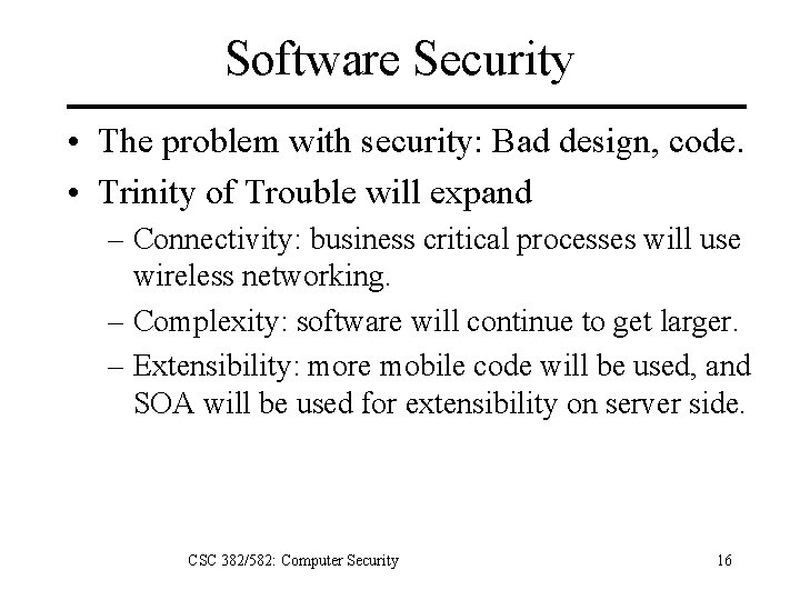 Software Security • The problem with security: Bad design, code. • Trinity of Trouble